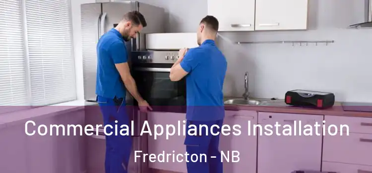 Commercial Appliances Installation Fredricton - NB
