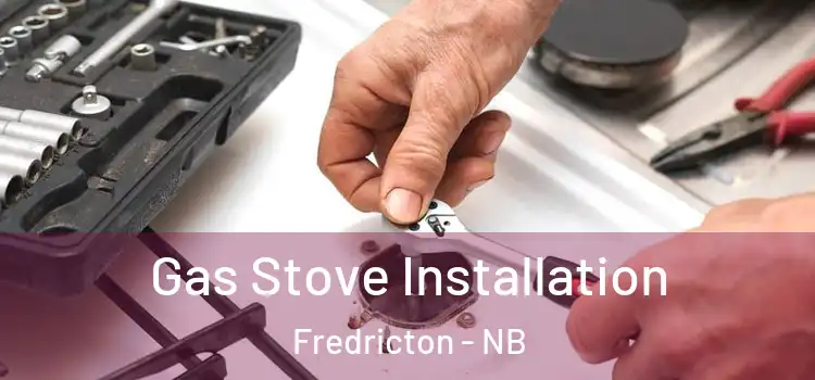Gas Stove Installation Fredricton - NB