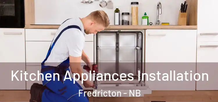Kitchen Appliances Installation Fredricton - NB