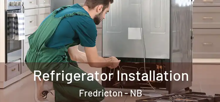Refrigerator Installation Fredricton - NB