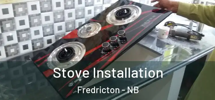 Stove Installation Fredricton - NB